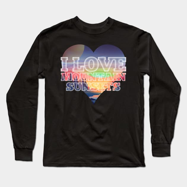 I love Mountain Sunsets Nature and Hiking Long Sleeve T-Shirt by Joaddo